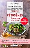 Mes Petites Recettes Magiques C%C3%A9tog%C3%A8nes, + De Graisses, Z%C3%A9ro Sucre : 100 Recettes Riches En Lipides Et Pauvres En Glucides Pour Mincir, Pr%C3%A9server Sa Sant%C3%A9 Et %C3%AAtre En Pleine Forme !