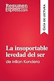 La Insoportable Levedad Del Ser De Milan Kundera Gua De Lectura Resumen Y Anlisis Completo Spanish Edition