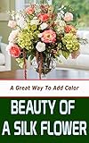 Beauty Of A Silk Flower A Great Way To Add Color