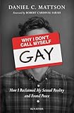 Why I Dont Call Myself Gay How I Reclaimed My Sexual Reality And Found Peace English Edition