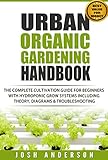 Urban Organic Gardening Handbook The Complete Cultivation Guide For Beginners With Hydroponic Grow Systems With Theory Diagrams Troubleshooting English Edition