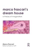 Marco Frascaris Dream House A Theory Of Imagination English Edition