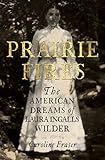 Prairie Fires The American Dreams Of Laura Ingalls Wilder English Edition