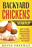 Backyard Chickens Startup How To Start Run And Grow A Mini Chicken Firm In Your Own Backyard On A Budget English Edition