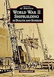 World War Ii Shipbuilding In Duluth And Superior Images Of America