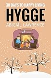 Hygge 30 Days To Happy Living From The Danish Art Of Happiness And Living Well English Edition