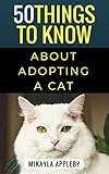 50 Things To Know About Adopting A Cat Foremost Facts About Our Feline Friends English Edition