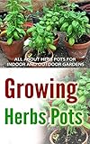 Growing Herbs Pots All About Herb Pots For Indoor And Outdoor Gardens English Edition