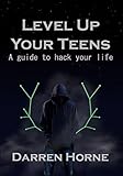 Level Up Your Teens A Guide To Hack Your Life English Edition
