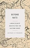 Beyond Nato A New Security Architecture For Eastern Europe The Marshall Papers English Edition