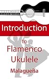 Introduction To Flamenco Ukulele Learn To Play A Flamenco Malaguena English Edition
