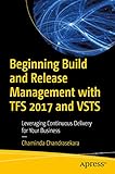 Beginning Build And Release Management With Tfs 2017 And Vsts Leveraging Continuous Delivery For Your Business English Edition