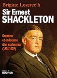 Sir Ernest Shackleton : Grandeur Et Endurance D'un Explorateur (1874 1922) (biographies)