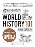 World History 101 From Ancient Mesopotamia And The Viking Conquests To Nato And Wikileaks An Essential Primer On World History Adams 101