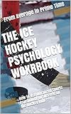 The Ice Hockey Psychology Workbook How To Use Advanced Sports Psychology To Succeed On The Hockey Rink English Edition