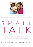 Small Talk Bringing Listening And Spoken Language To Your Young Child With Hearing Loss