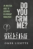 Do You Crm Me An Analytical Guide To Customer Relationship Management English Edition
