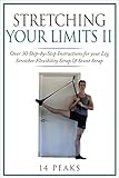 Stretching Your Limits 2 Over 30 Stepbystep Exercises For Your Leg Stretcher Flexibility Strap Stunt Strap English Edition