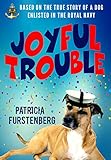 Joyful Trouble: Based on the True Story of a Dog Enlisted in the Royal Navy