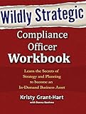 Wildly Strategic Compliance Officer Workbook Learn The Secrets Of Strategy And Planning To Become An Indemand Business Asset English Edition