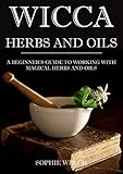 Wicca Herbal Magic Wicca Herbal Book With Simple Spells Guide For Creating A Magical Garden Magical Spells Baths Wicca Oils And Teas Wicca Oils Book Wicca Herbs And Oils English Edition