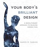 Your Bodys Brilliant Design A Revolutionary Approach To Relieving Chronic Pain English Edition