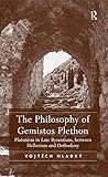 The Philosophy Of Gemistos Plethon Platonism In Late Byzantium Between Hellenism And Orthodoxy English Edition