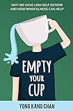 Empty Your Cup Why We Have Low Selfesteem And How Mindfulness Can Help Selfcompassion Book 1