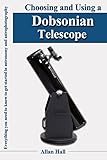 Choosing And Using A Dobsonian Telescope Everything You Need To Know To Get Started In Astronomy And Astrophotography English Edition