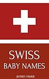 Swiss Baby Names Names From Switzerland For Girls And Boys English Edition