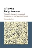 After The Enlightenment Political Realism And International Relations In The Midtwentieth Century English Edition