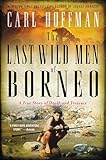 The Last Wild Men Of Borneo A True Story Of Death And Treasure English Edition