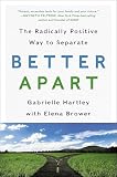 Better Apart The Radically Positive Way To Separate English Edition