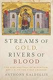 Streams Of Gold Rivers Of Blood The Rise And Fall Of Byzantium 955 Ad To The First Crusade Onassis Series In Hellenic Culture English Edition
