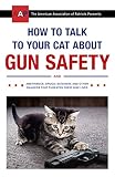 How To Talk To Your Cat About Gun Safety And Abstinence Drugs Satanism And Other Dangers That Threaten Their Nine Lives English Edition