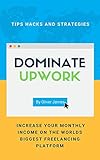 Dominate Upwork Tips Hacks And Strategies To Increase Your Monthly Income On The Worlds Biggest Freelancing Platform Total Freelancing Domination Book 1 English Edition