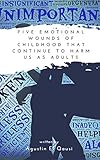 Five Emotional Wounds Of Childhood That Continue To Harm Us As Adults English Edition