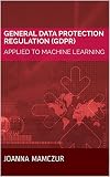 General Data Protection Regulation Gdpr Applied To Machine Learning English Edition