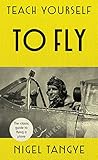 Teach Yourself To Fly The Classic Guide To Flying A Plane English Edition
