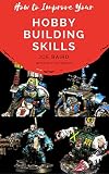 How To Improve Your Hobby Building Skills Learn To Build Better Miniatures From Beginner To Happy Book 2 English Edition