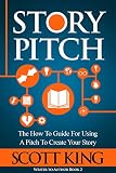 Story Pitch The How To Guide For Using A Pitch To Create Your Story Writer To Author Book 2 English Edition