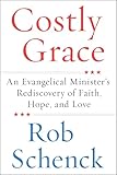 Costly Grace An Evangelical Ministers Rediscovery Of Faith Hope And Love English Edition
