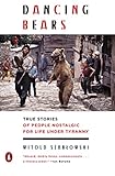 Dancing Bears True Stories Of People Nostalgic For Life Under Tyranny English Edition