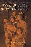 Blood Ties And The Native Son Poetics Of Patronage In Kyrgyzstan New Anthropologies Of Europe English Edition