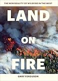 Land On Fire The New Reality Of Wildfire In The West English Edition