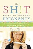 The Sht No One Tells You About Pregnancy A Guide To Surviving Pregnancy Childbirth And Beyond
