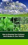 Cooking With Fresh Culinary Herbs How To Growing Your Culinary Herb Garden In Your Kitchen English Edition