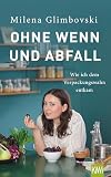 Ohne Wenn Und Abfall Wie Ich Dem Verpackungswahn Entkam German Edition