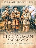 Bird Woman Sacajawea The Guide Of Lewis And Clark Her Own Story Now First Given To The World English Edition