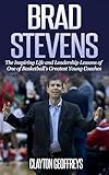 Brad Stevens The Inspiring Life And Leadership Lessons Of One Of Basketballs Greatest Young Coaches Basketball Biography Leadership Books English Edition